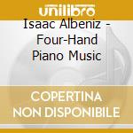 Isaac Albeniz - Four-Hand Piano Music cd musicale