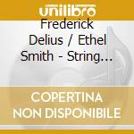 Frederick Delius / Ethel Smith - String Quartets cd