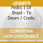 Pedro I Of Brazil - Te Deum / Credo cd