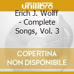 Erich J. Wolff - Complete Songs, Vol. 3 cd