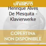Henrique Alves De Mesquita - Klavierwerke cd