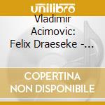 Vladimir Acimovic: Felix Draeseke - Piano Works cd
