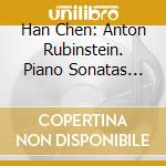 Han Chen: Anton Rubinstein. Piano Sonatas Nr. 3 + 4 cd
