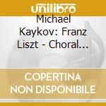 Michael Kaykov: Franz Liszt - Choral Transcriptions cd