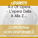 A-z Of Opera - L'opera Dalla A Alla Z (libretto 762 Pagine + 2 Cd) (2 Cd) cd