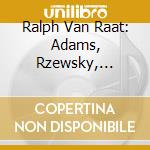 Ralph Van Raat: Adams, Rzewsky, Tavener, Lindberg.. (5 Cd) cd