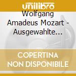 Wolfgang Amadeus Mozart - Ausgewahlte Meisterwerke cd musicale di Wolfgang Amadeus Mozart