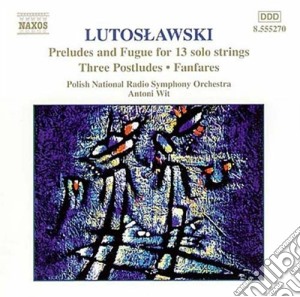 Witold Lutoslawski - Preludes and a Fugue, Three Postludes & Fanfares cd musicale di Witold Lutoslawski
