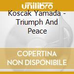 Koscak Yamada - Triumph And Peace cd musicale di YAMADA