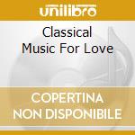Classical Music For Love cd musicale di Naxos