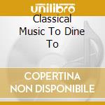 Classical Music To Dine To cd