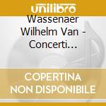 Wassenaer Wilhelm Van - Concerti Armonici cd musicale di Wassenaer wilhelm va