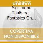 Sigismond Thalberg - Fantasies On Operas By Verdi, Rossini And Bellini cd