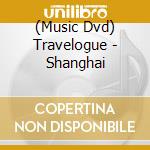 (Music Dvd) Travelogue - Shanghai cd