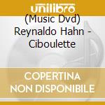 (Music Dvd) Reynaldo Hahn - Ciboulette cd musicale