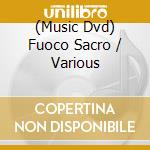 (Music Dvd) Fuoco Sacro / Various cd musicale