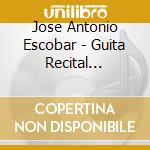 Jose Antonio Escobar - Guita Recital Laureate Series cd musicale di Jose'antonio Escobar