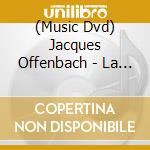 (Music Dvd) Jacques Offenbach - La Perichole cd