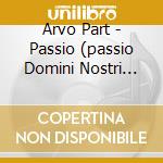 Arvo Part - Passio (passio Domini Nostri Jesu Christi Secundum Joannem) cd musicale di PART ARVO