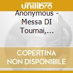 Anonymous - Messa DI Tournai, Passione Secondo Luca cd musicale di ARTISTI VARI