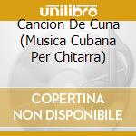 Cancion De Cuna (Musica Cubana Per Chitarra) cd musicale di ARTISTI VARI