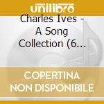 Charles Ives - A Song Collection (6 Cd) cd musicale di Ives, C.