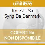 Kor72 - Sa Syng Da Danmark cd musicale