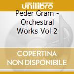 Peder Gram - Orchestral Works Vol 2 cd musicale