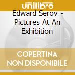 Edward Serov - Pictures At An Exhibition cd musicale di Edward Serov