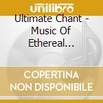 Ultimate Chant - Music Of Ethereal Beauty (canto Gregoriano)(2 Cd) cd