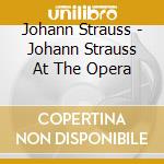Johann Strauss - Johann Strauss At The Opera cd musicale di Strauss Johann