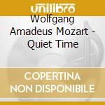 Wolfgang Amadeus Mozart - Quiet Time cd musicale di Wolfgang Amadeus Mozart