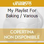 My Playlist For Baking / Various cd