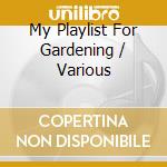 My Playlist For Gardening / Various cd