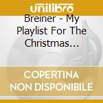 Breiner - My Playlist For The Christmas Season cd musicale di Breiner