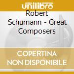 Robert Schumann - Great Composers cd