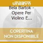 Bela Bartok - Opere Per Violino E Pianoforte (2 Cd) cd musicale di Bartok