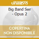 Big Band Swr - Opus 2 cd musicale di Kings Of Swing