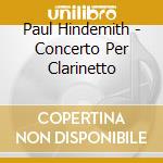 Paul Hindemith - Concerto Per Clarinetto cd musicale di Paul Hindemith