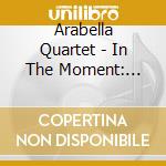 Arabella Quartet - In The Moment: Short Pieces For String cd musicale di Miscellanee