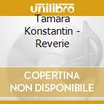 Tamara Konstantin - Reverie cd musicale di Tamara Konstantin