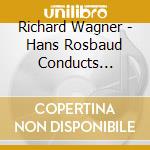 Richard Wagner - Hans Rosbaud Conducts Wagner cd musicale di Richard Wagner