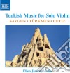 Turkish Music For Solo Violin: Saygun/Turkmen/Cetiz cd musicale di Naxos