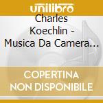 Charles Koechlin - Musica Da Camera - Chamber Music (7 Cd) cd musicale di Charles Koechlin