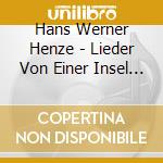 Hans Werner Henze - Lieder Von Einer Insel -Ensemble Modern cd musicale di Henze hans werner