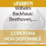 Wilhelm Backhaus: Beethoven, Brahms - Recitals / Concertos cd musicale di Ludwig Van Beethoven / Johannes Brahms