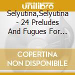 Selyutina,Selyutina - 24 Preludes And Fugues For Solo Guitar, Vol. 1 cd