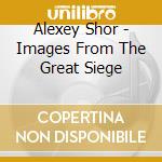 Alexey Shor - Images From The Great Siege cd