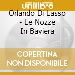 Orlando Di Lasso - Le Nozze In Baviera cd