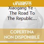 Xiaogang Ye - The Road To The Republic (Cantata) cd